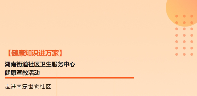 【健康知識(shí)進(jìn)萬家】湖南街道社區(qū)衛(wèi)生服務(wù)中心健康宣教活動(dòng)走進(jìn)南麓世家社區(qū)